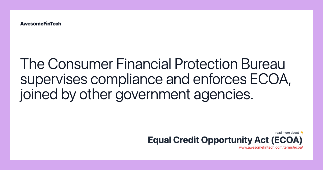 The Consumer Financial Protection Bureau supervises compliance and enforces ECOA, joined by other government agencies.