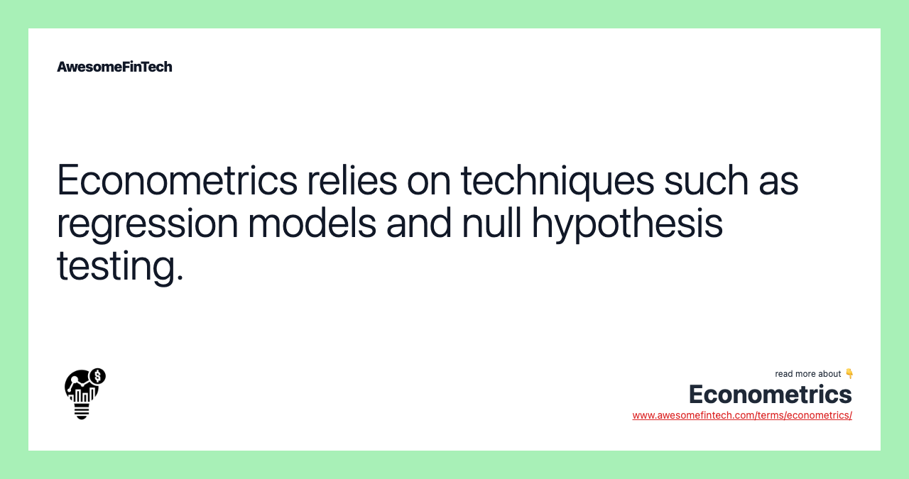 Econometrics relies on techniques such as regression models and null hypothesis testing.