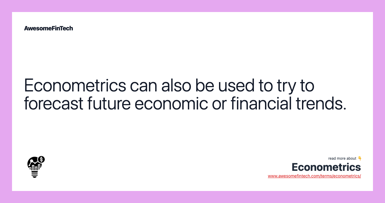 Econometrics can also be used to try to forecast future economic or financial trends.