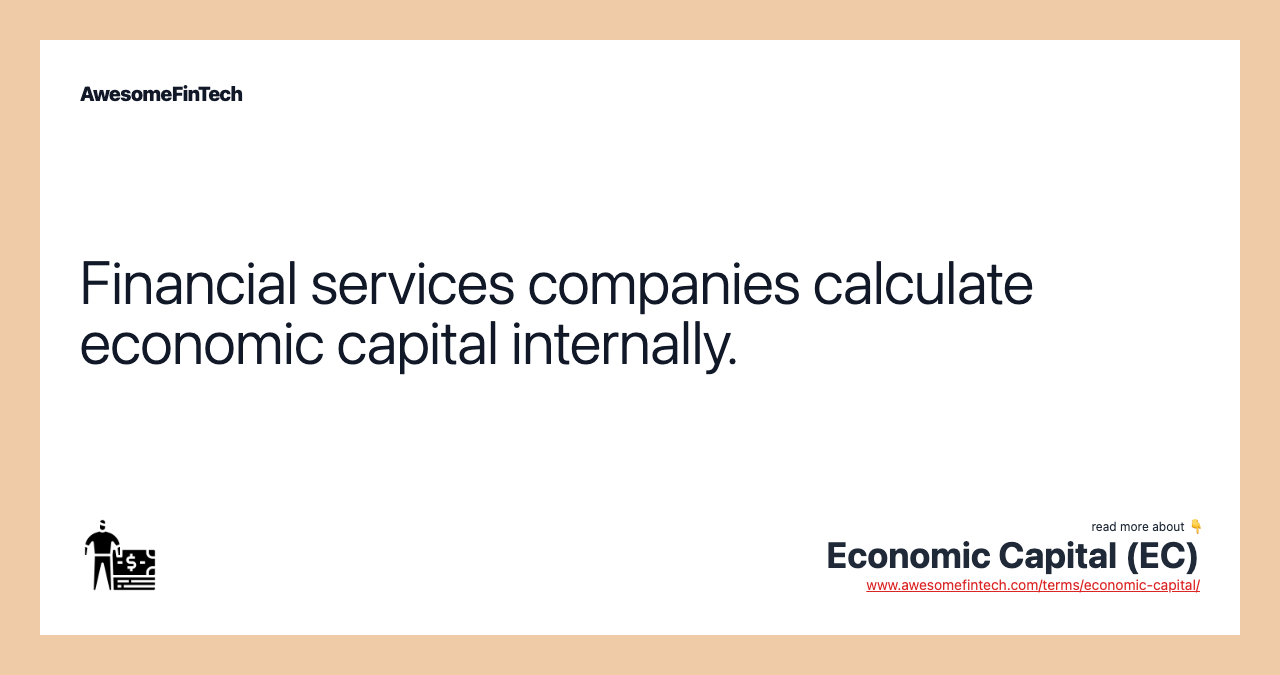Financial services companies calculate economic capital internally.