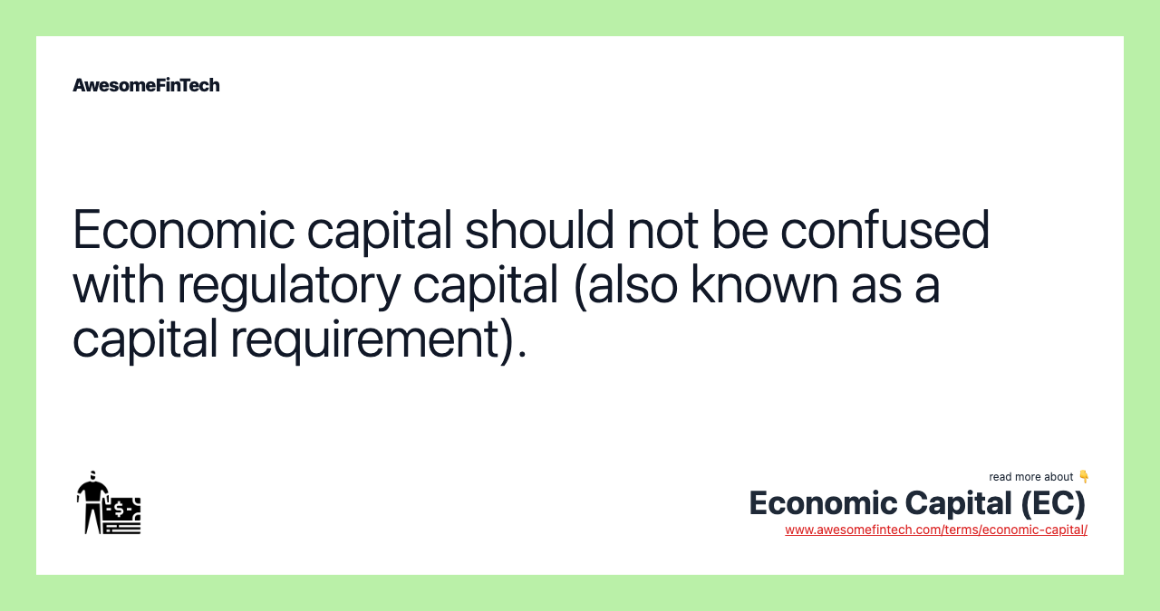 Economic capital should not be confused with regulatory capital (also known as a capital requirement).