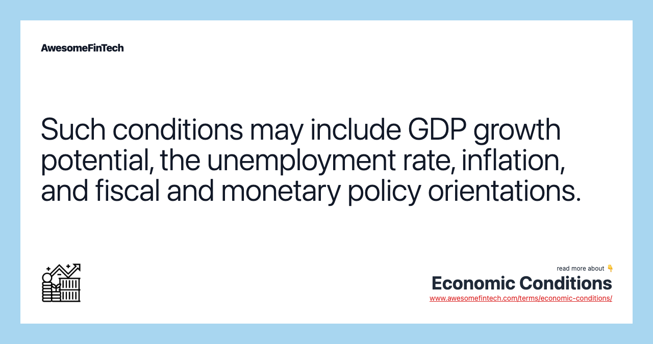 Such conditions may include GDP growth potential, the unemployment rate, inflation, and fiscal and monetary policy orientations.