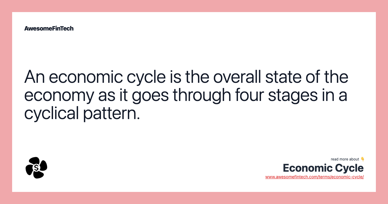 An economic cycle is the overall state of the economy as it goes through four stages in a cyclical pattern.