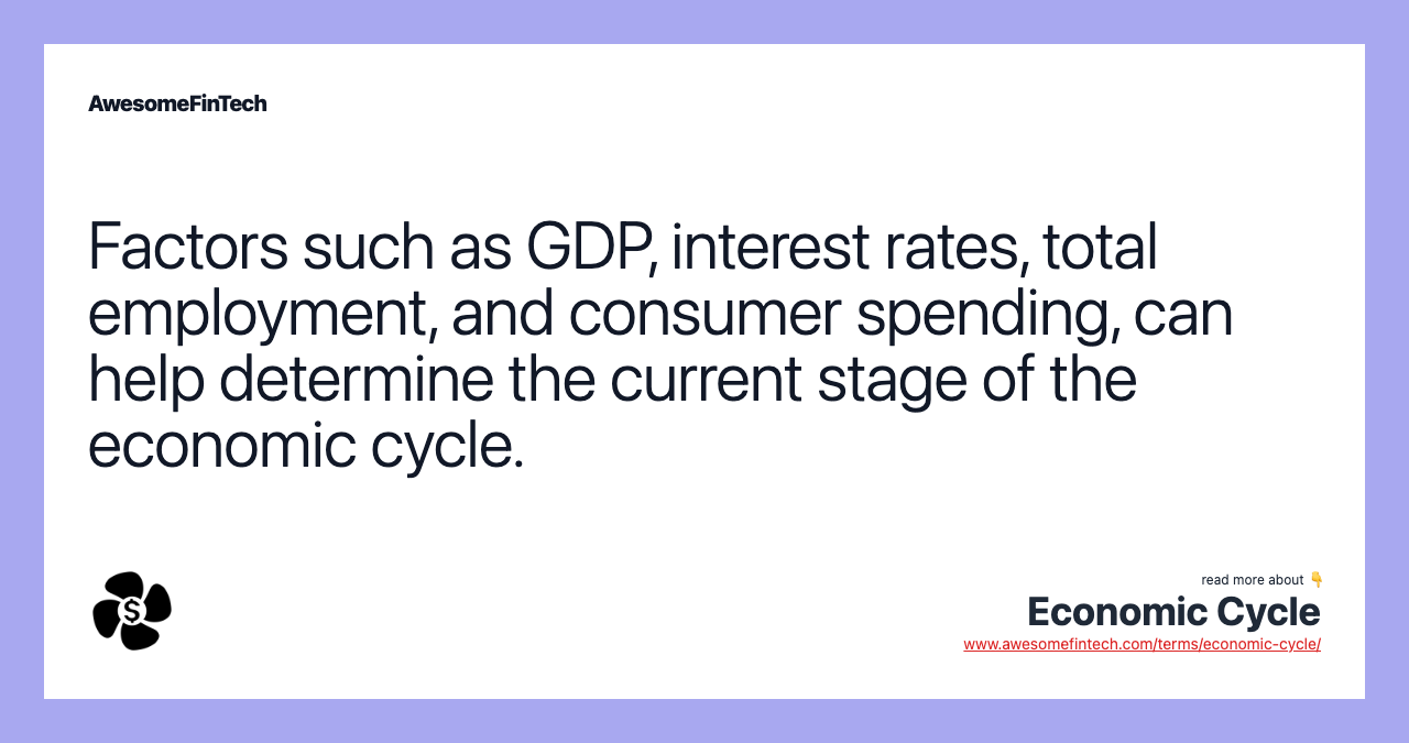 Factors such as GDP, interest rates, total employment, and consumer spending, can help determine the current stage of the economic cycle.
