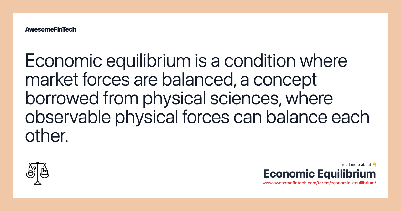 Economic equilibrium is a condition where market forces are balanced, a concept borrowed from physical sciences, where observable physical forces can balance each other.