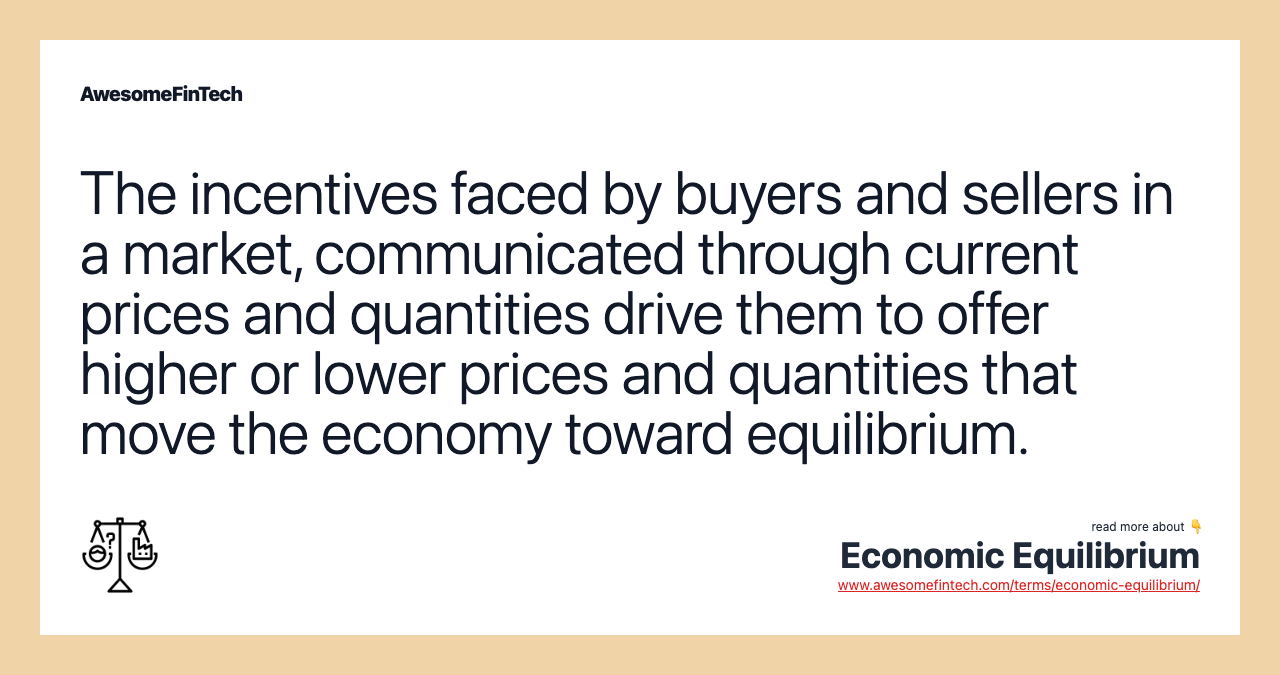 The incentives faced by buyers and sellers in a market, communicated through current prices and quantities drive them to offer higher or lower prices and quantities that move the economy toward equilibrium.