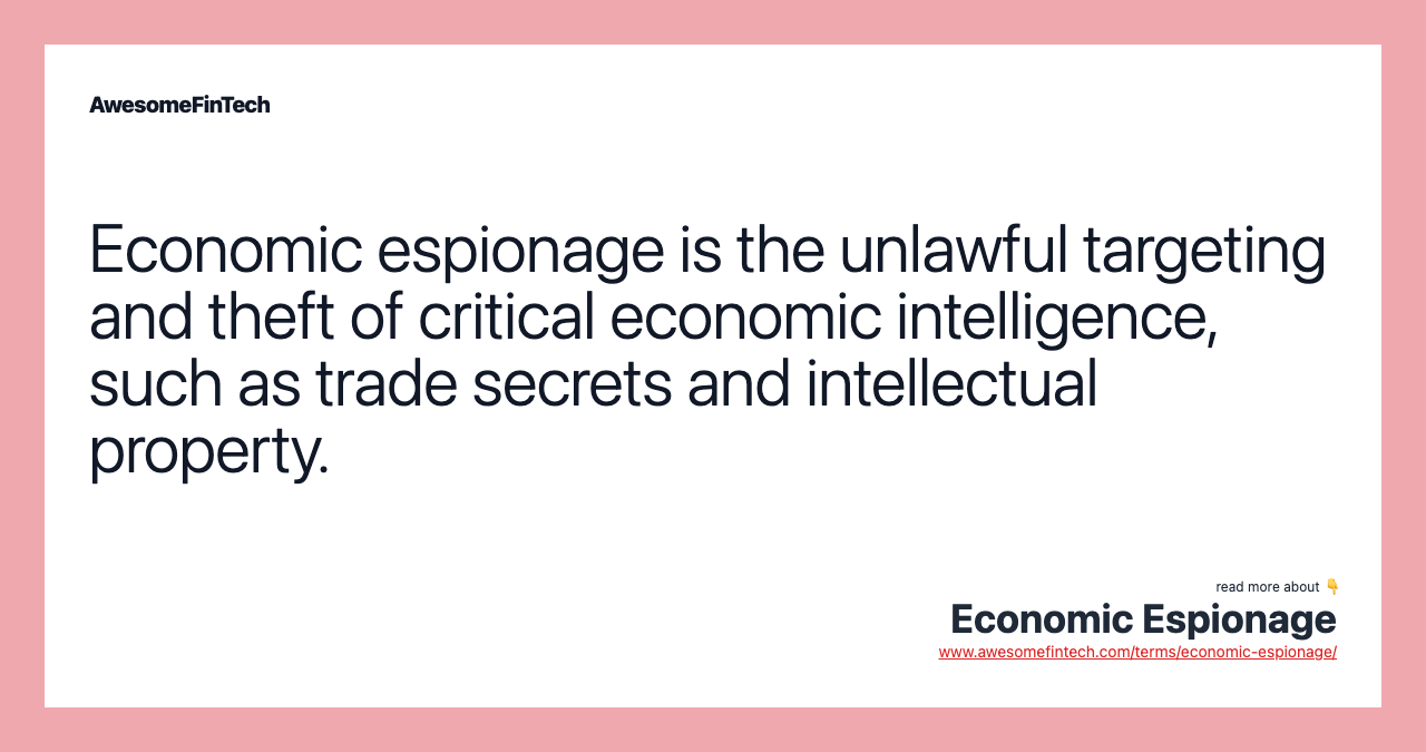 Economic espionage is the unlawful targeting and theft of critical economic intelligence, such as trade secrets and intellectual property.