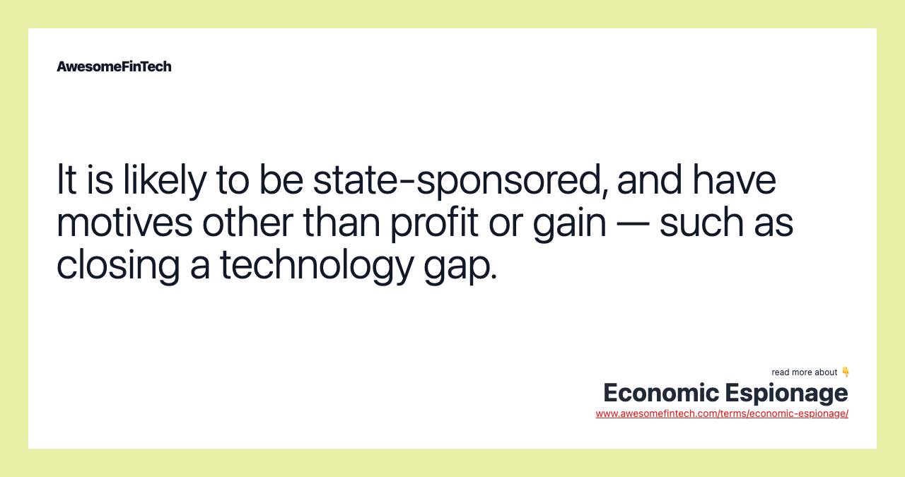 It is likely to be state-sponsored, and have motives other than profit or gain — such as closing a technology gap.