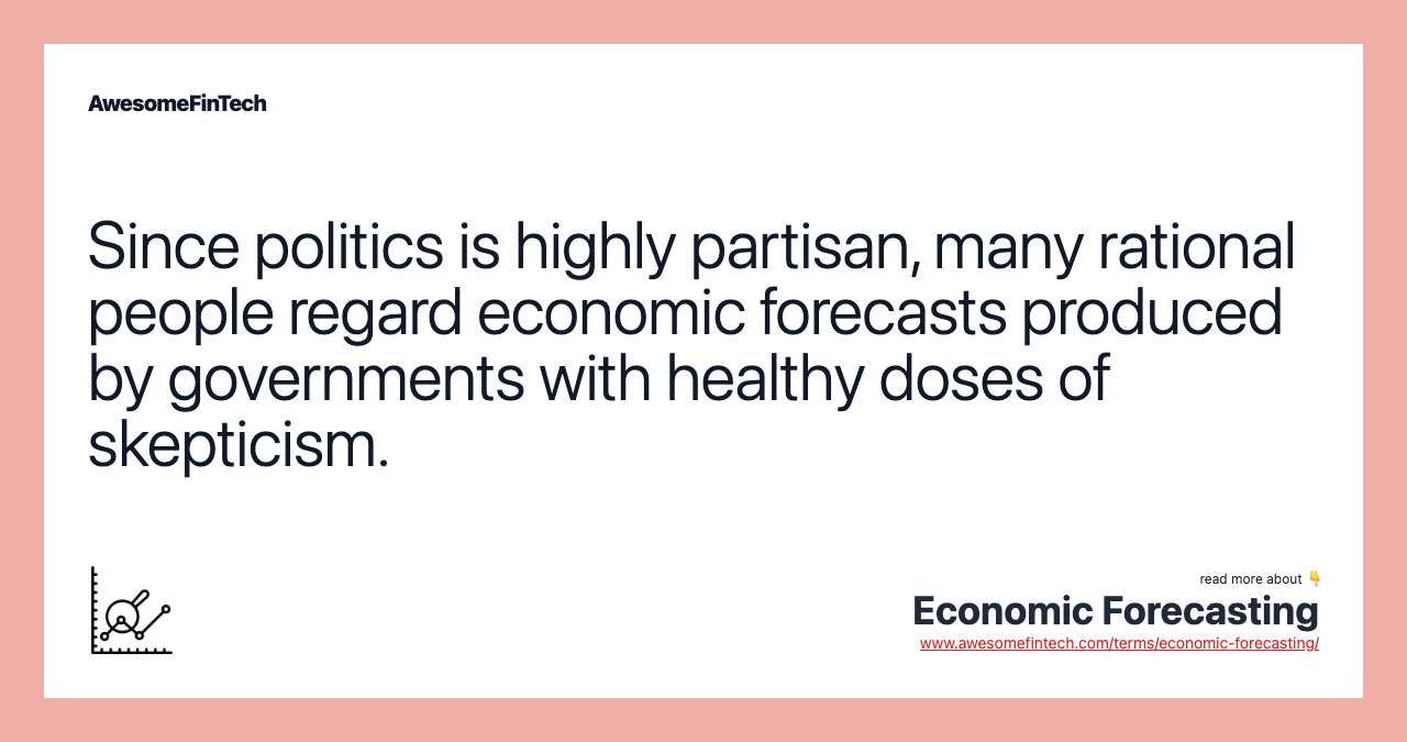 Since politics is highly partisan, many rational people regard economic forecasts produced by governments with healthy doses of skepticism.
