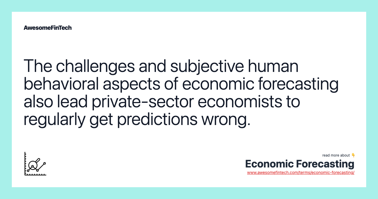 The challenges and subjective human behavioral aspects of economic forecasting also lead private-sector economists to regularly get predictions wrong.