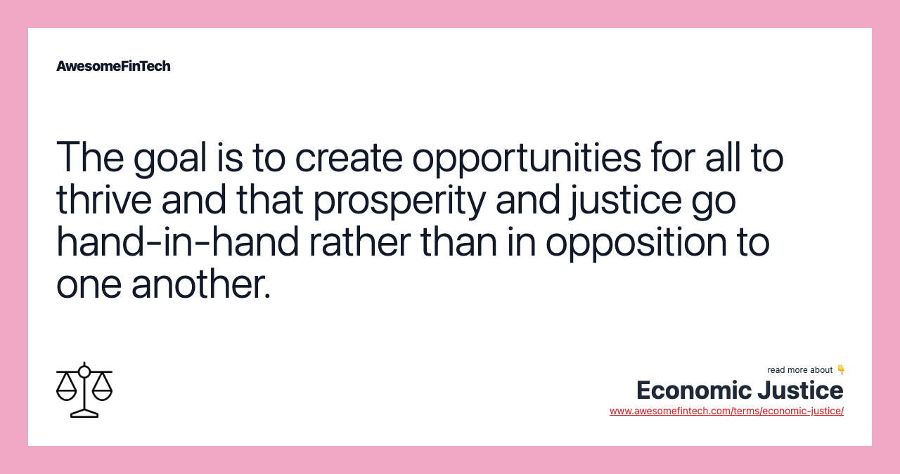 The goal is to create opportunities for all to thrive and that prosperity and justice go hand-in-hand rather than in opposition to one another.