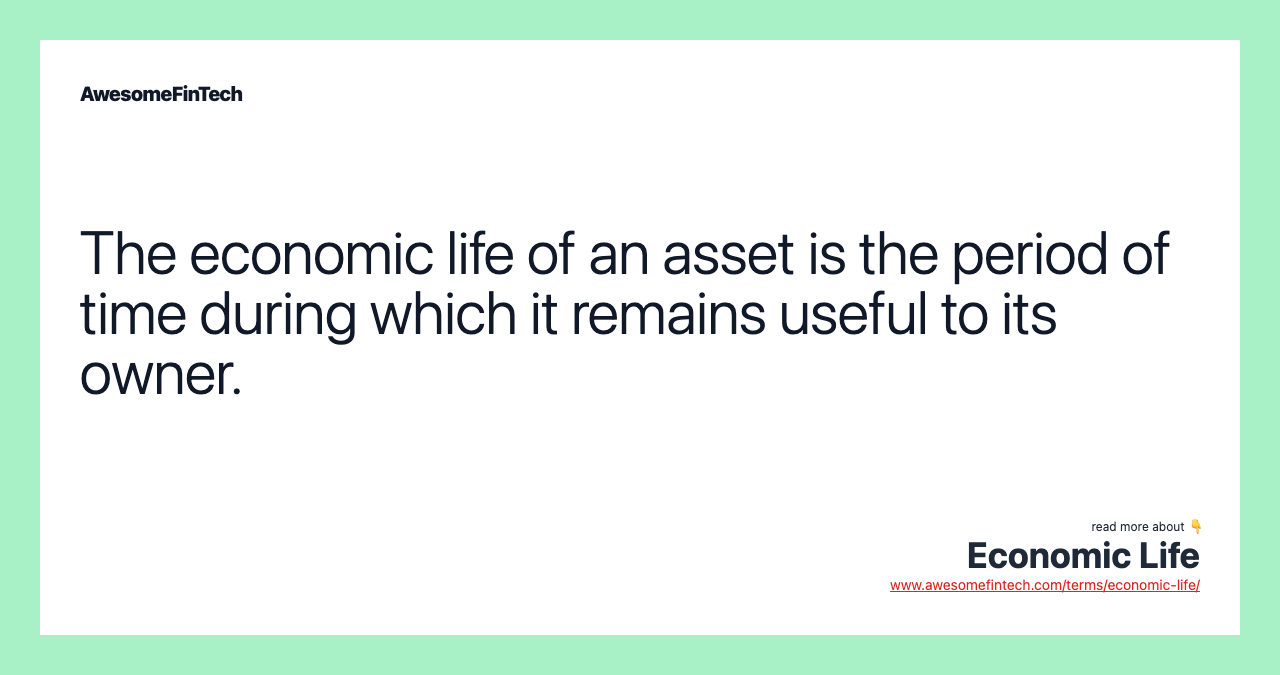 The economic life of an asset is the period of time during which it remains useful to its owner.