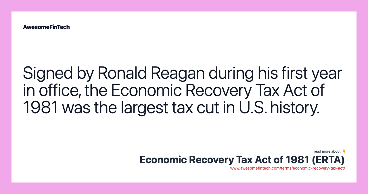 Signed by Ronald Reagan during his first year in office, the Economic Recovery Tax Act of 1981 was the largest tax cut in U.S. history.