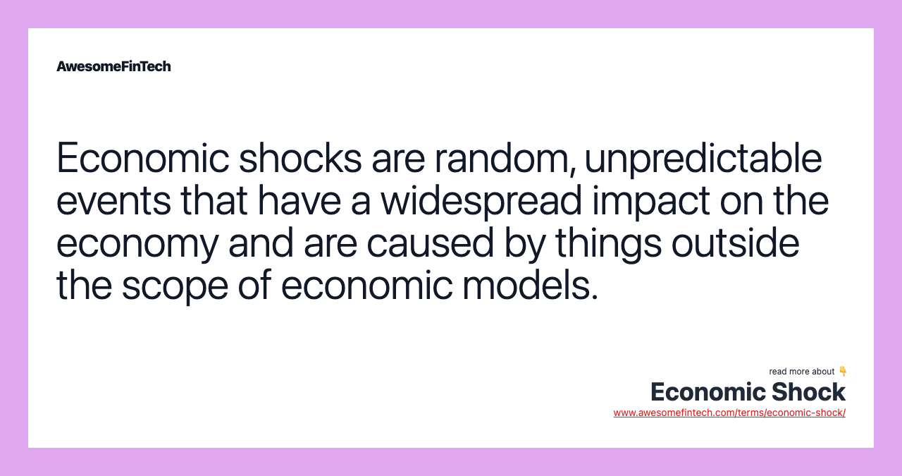 Economic shocks are random, unpredictable events that have a widespread impact on the economy and are caused by things outside the scope of economic models.