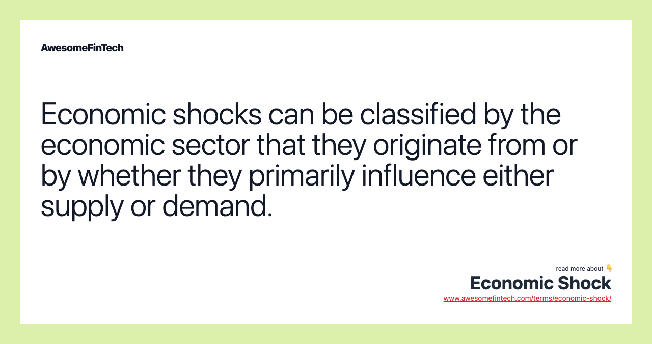 Economic shocks can be classified by the economic sector that they originate from or by whether they primarily influence either supply or demand.