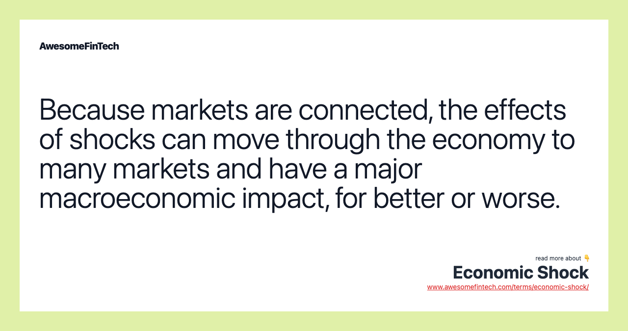 Because markets are connected, the effects of shocks can move through the economy to many markets and have a major macroeconomic impact, for better or worse.