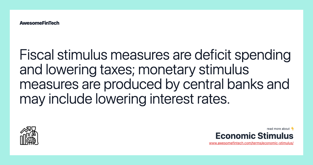 Fiscal stimulus measures are deficit spending and lowering taxes; monetary stimulus measures are produced by central banks and may include lowering interest rates.