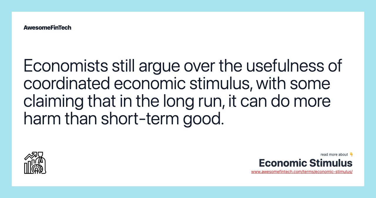 Economists still argue over the usefulness of coordinated economic stimulus, with some claiming that in the long run, it can do more harm than short-term good.