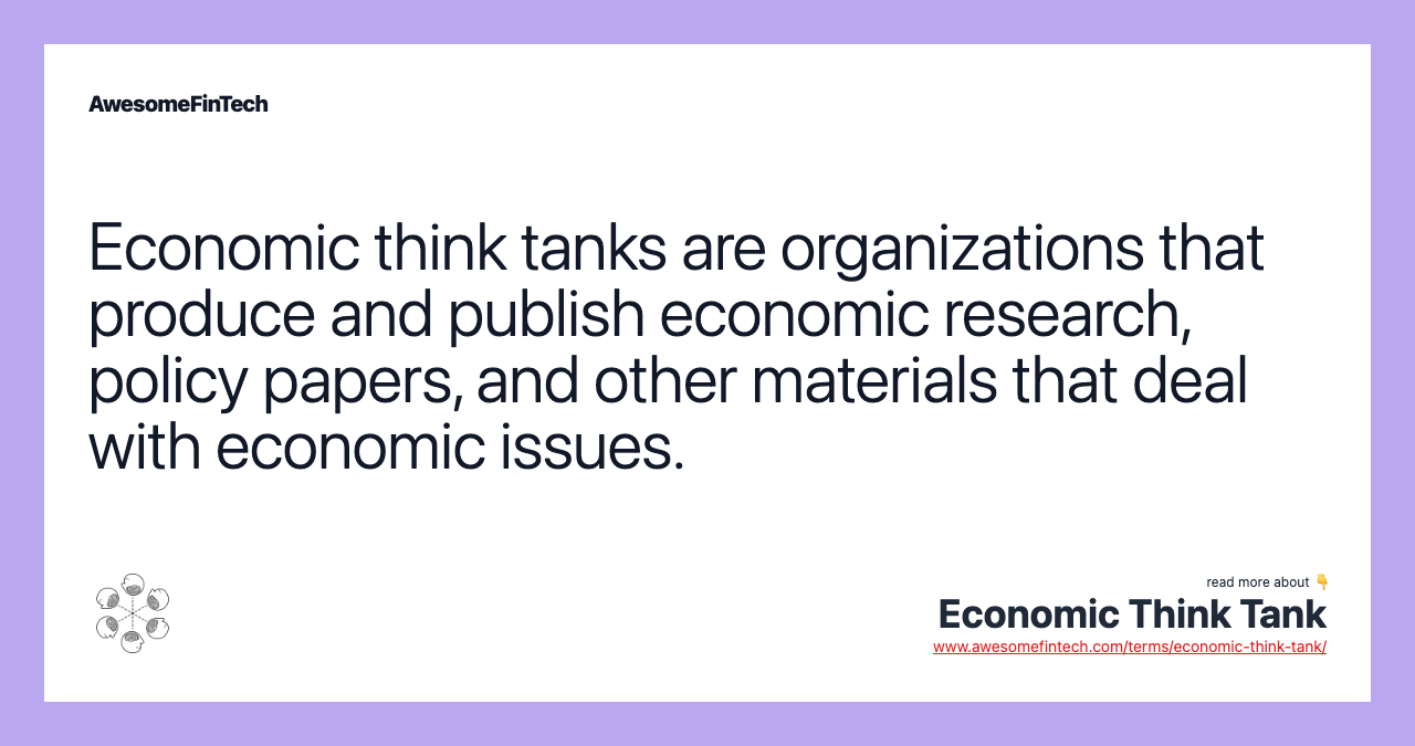 Economic think tanks are organizations that produce and publish economic research, policy papers, and other materials that deal with economic issues.