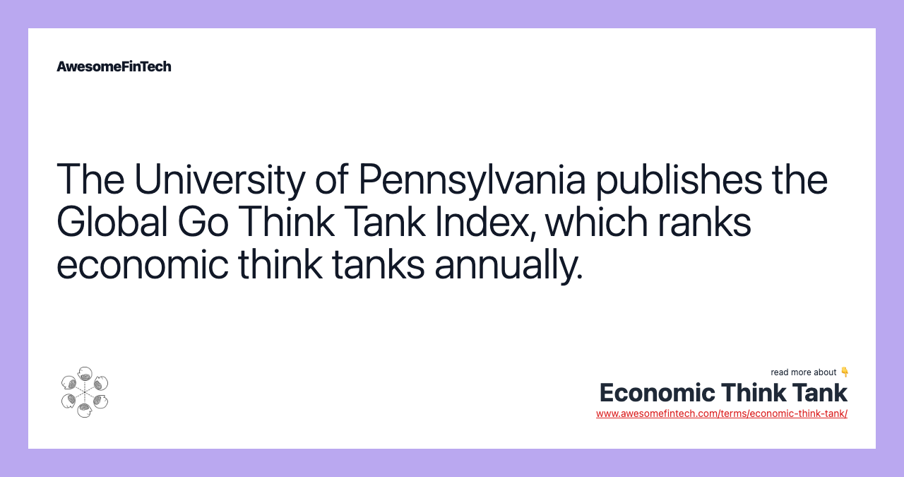 The University of Pennsylvania publishes the Global Go Think Tank Index, which ranks economic think tanks annually.