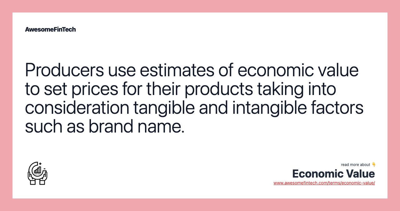Producers use estimates of economic value to set prices for their products taking into consideration tangible and intangible factors such as brand name.