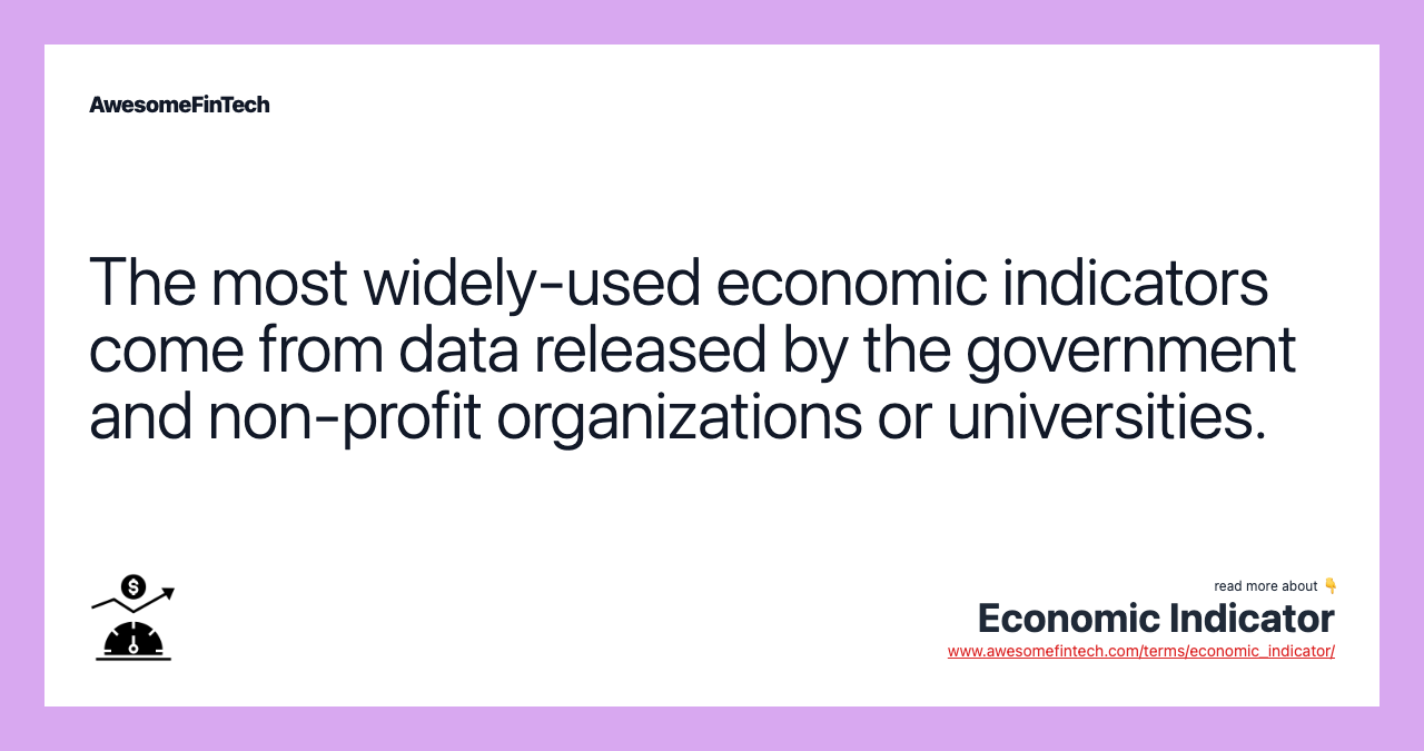 The most widely-used economic indicators come from data released by the government and non-profit organizations or universities.