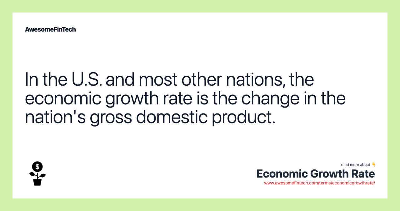 In the U.S. and most other nations, the economic growth rate is the change in the nation's gross domestic product.