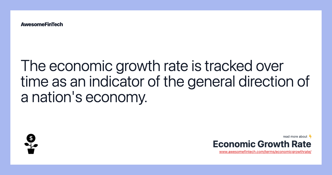 The economic growth rate is tracked over time as an indicator of the general direction of a nation's economy.