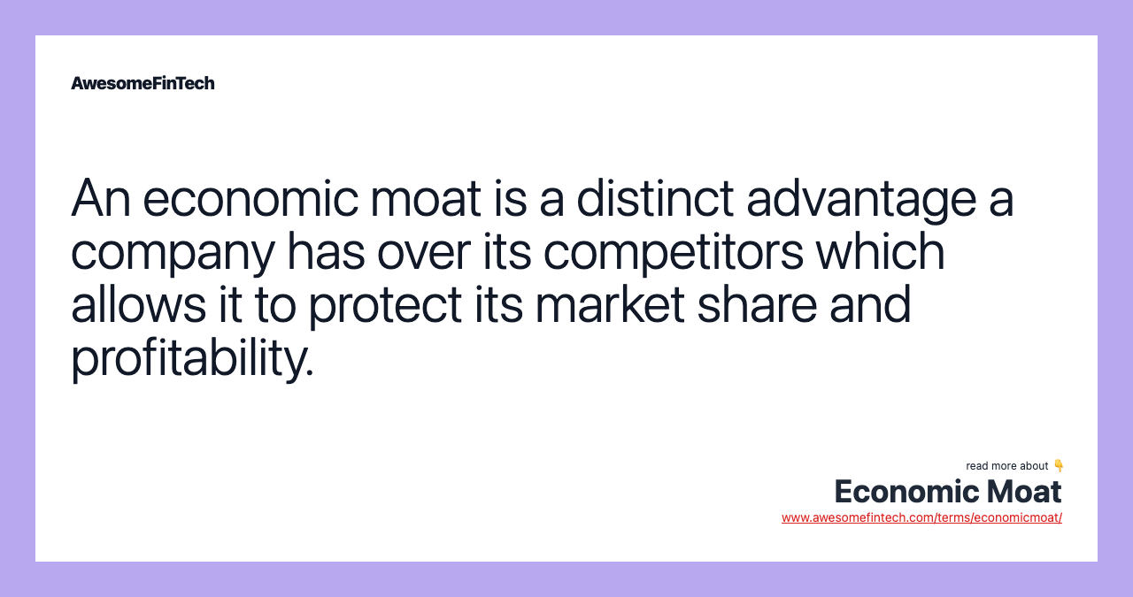 An economic moat is a distinct advantage a company has over its competitors which allows it to protect its market share and profitability.