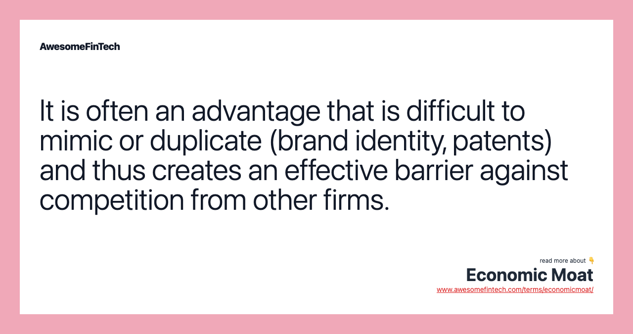 It is often an advantage that is difficult to mimic or duplicate (brand identity, patents) and thus creates an effective barrier against competition from other firms.