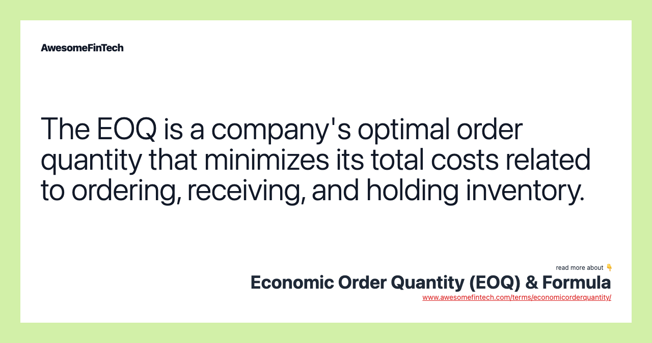 The EOQ is a company's optimal order quantity that minimizes its total costs related to ordering, receiving, and holding inventory.