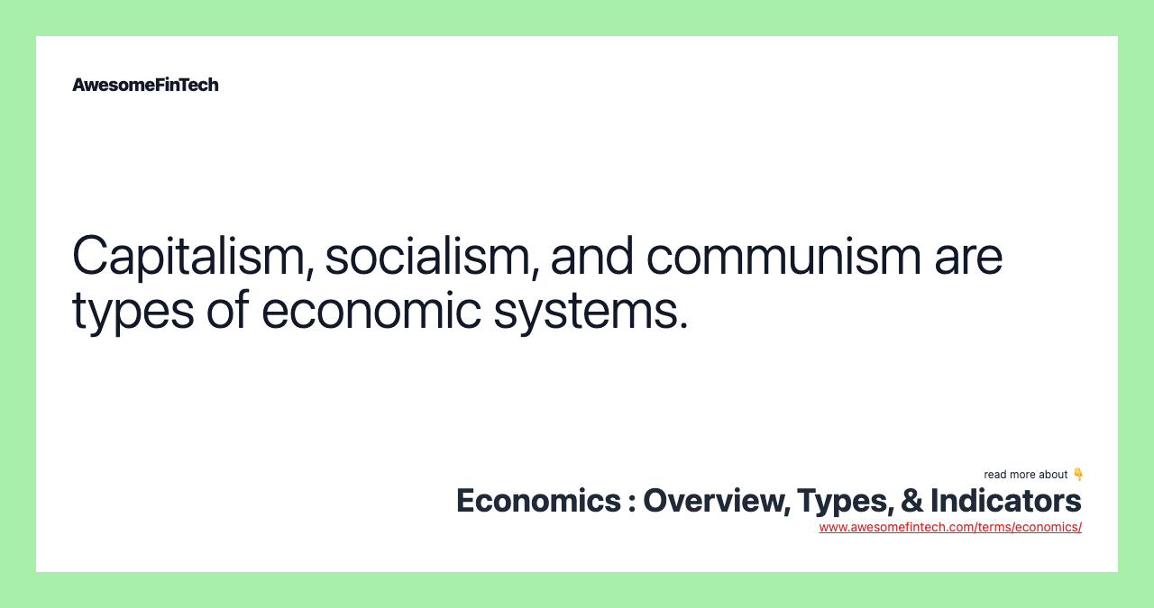 Capitalism, socialism, and communism are types of economic systems.