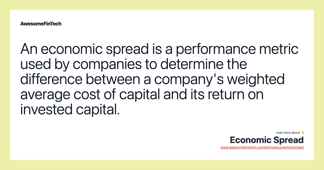 An economic spread is a performance metric used by companies to determine the difference between a company's weighted average cost of capital and its return on invested capital.