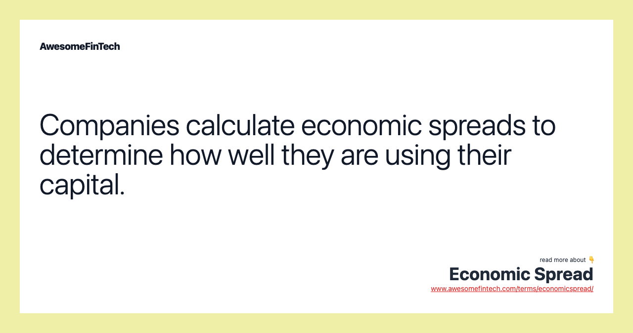 Companies calculate economic spreads to determine how well they are using their capital.