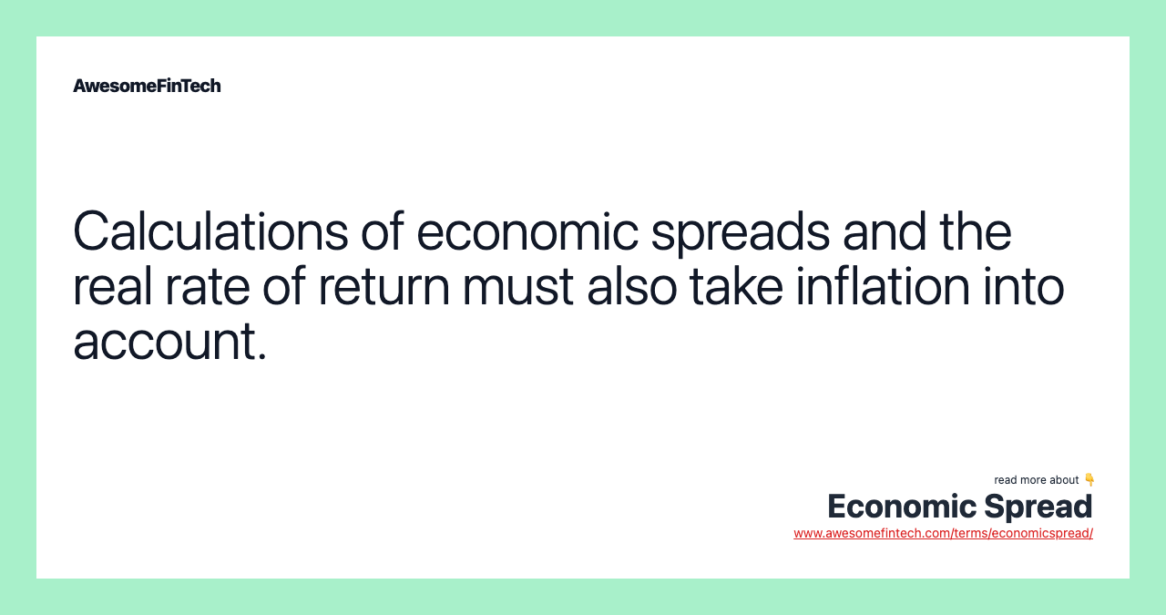Calculations of economic spreads and the real rate of return must also take inflation into account.