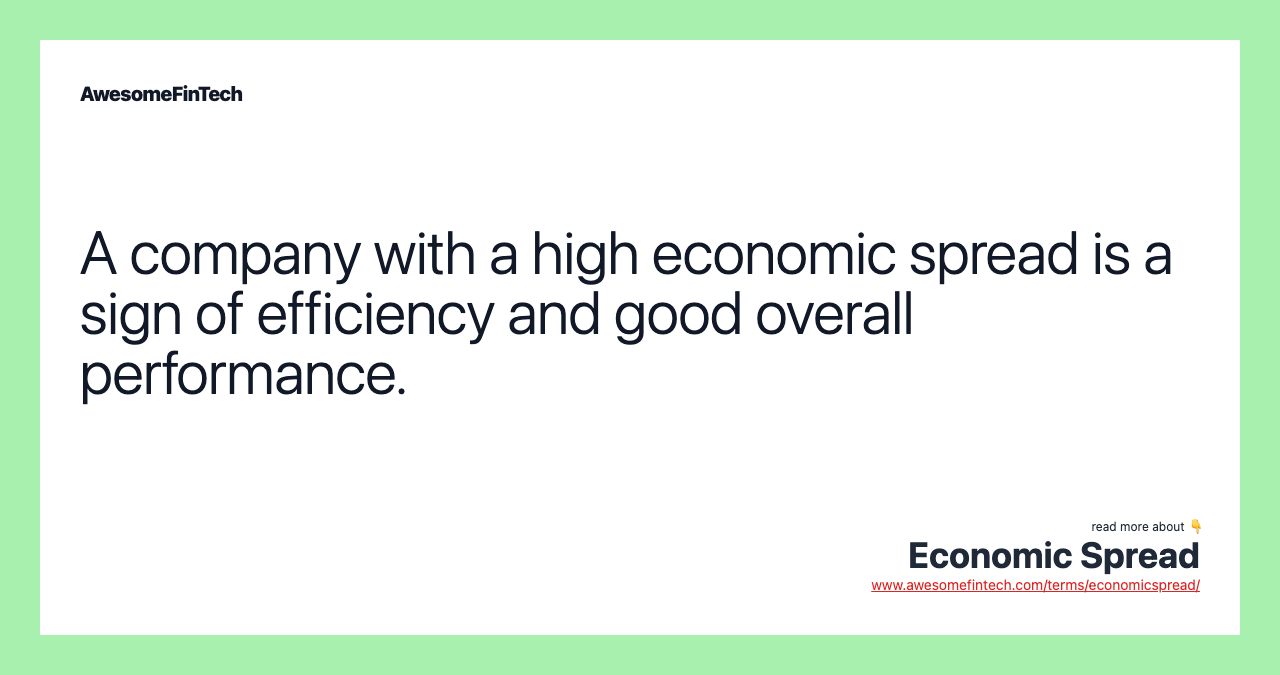 A company with a high economic spread is a sign of efficiency and good overall performance.
