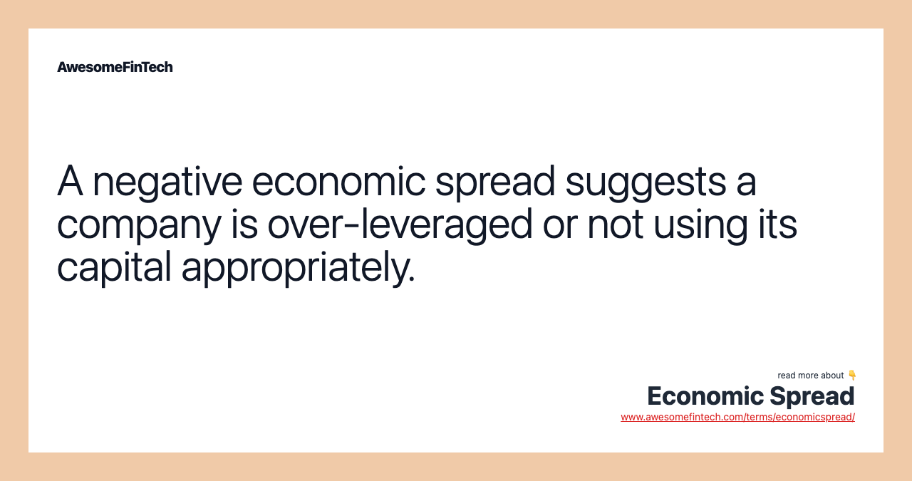 A negative economic spread suggests a company is over-leveraged or not using its capital appropriately.