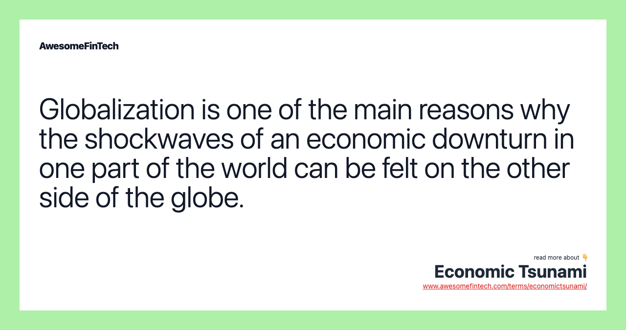Globalization is one of the main reasons why the shockwaves of an economic downturn in one part of the world can be felt on the other side of the globe.