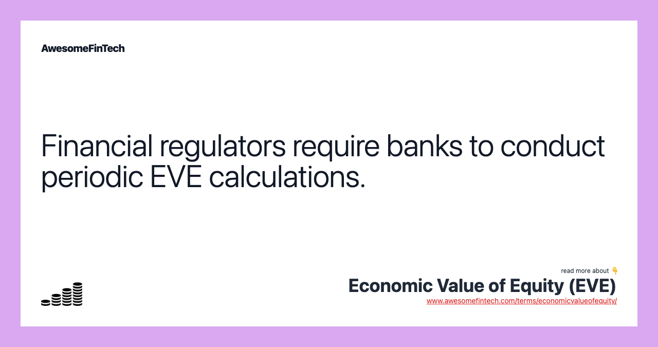 Financial regulators require banks to conduct periodic EVE calculations.