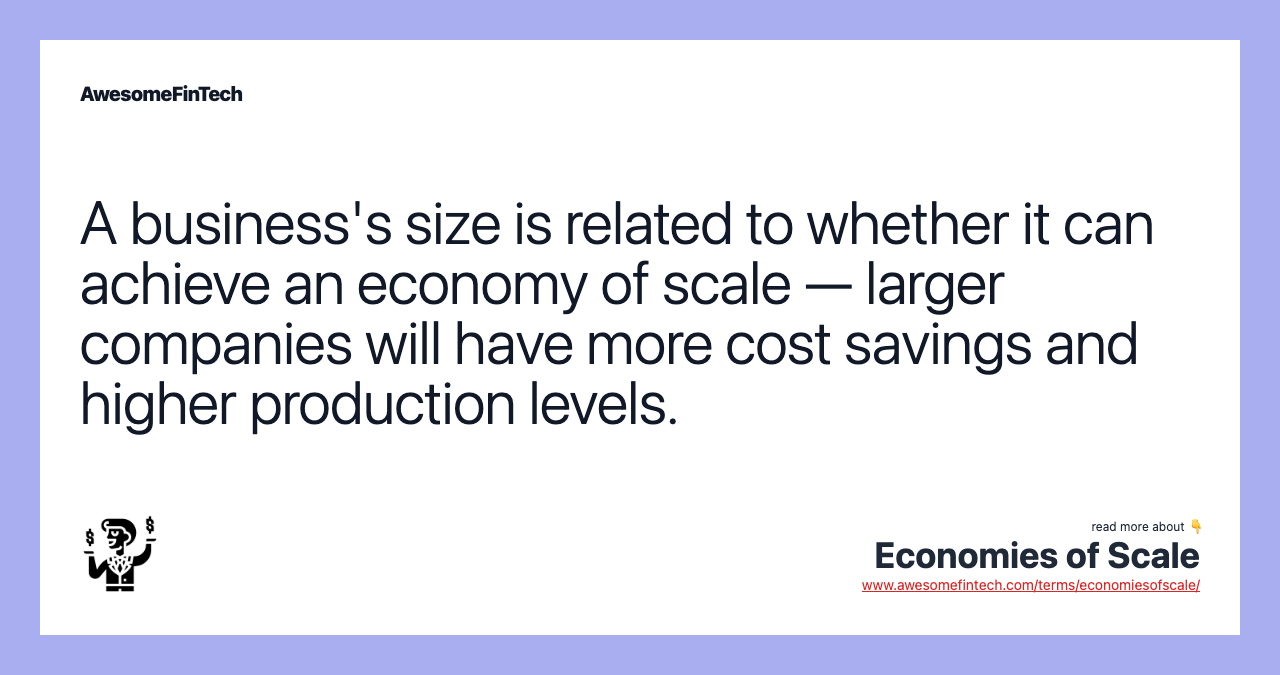 A business's size is related to whether it can achieve an economy of scale — larger companies will have more cost savings and higher production levels.