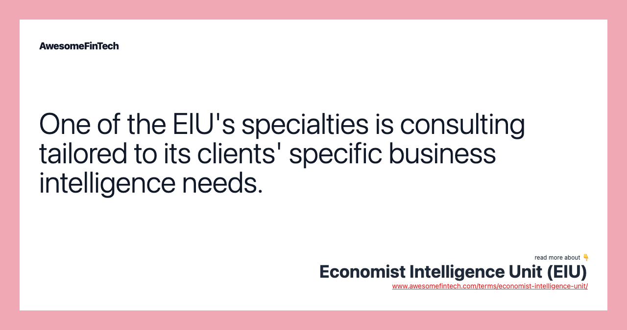 One of the EIU's specialties is consulting tailored to its clients' specific business intelligence needs.