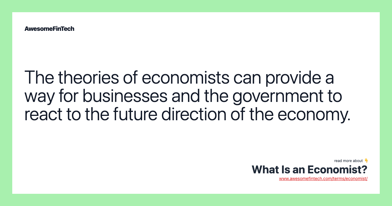The theories of economists can provide a way for businesses and the government to react to the future direction of the economy.