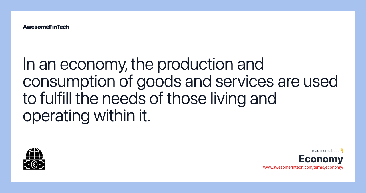 In an economy, the production and consumption of goods and services are used to fulfill the needs of those living and operating within it.