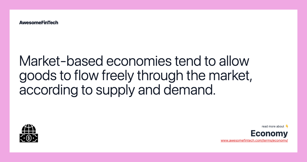 Market-based economies tend to allow goods to flow freely through the market, according to supply and demand.