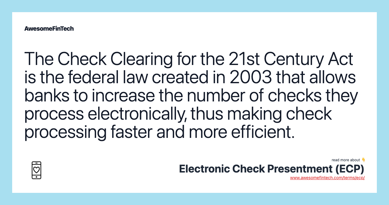 The Check Clearing for the 21st Century Act is the federal law created in 2003 that allows banks to increase the number of checks they process electronically, thus making check processing faster and more efficient.