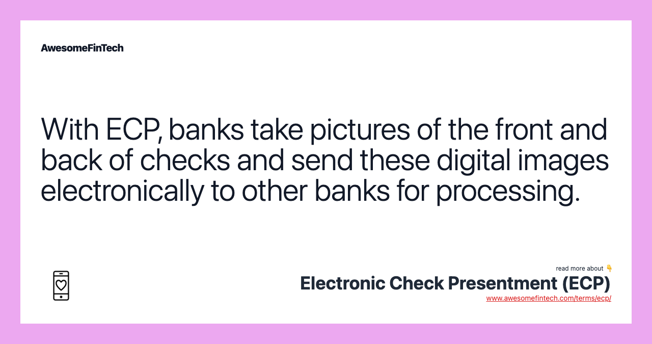 With ECP, banks take pictures of the front and back of checks and send these digital images electronically to other banks for processing.