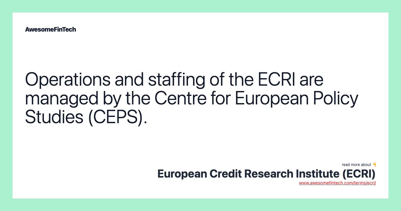 Operations and staffing of the ECRI are managed by the Centre for European Policy Studies (CEPS).