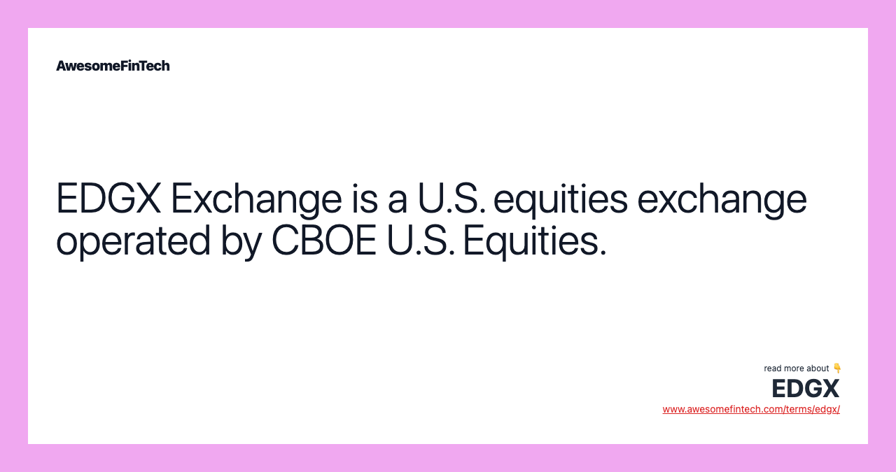 EDGX Exchange is a U.S. equities exchange operated by CBOE U.S. Equities.