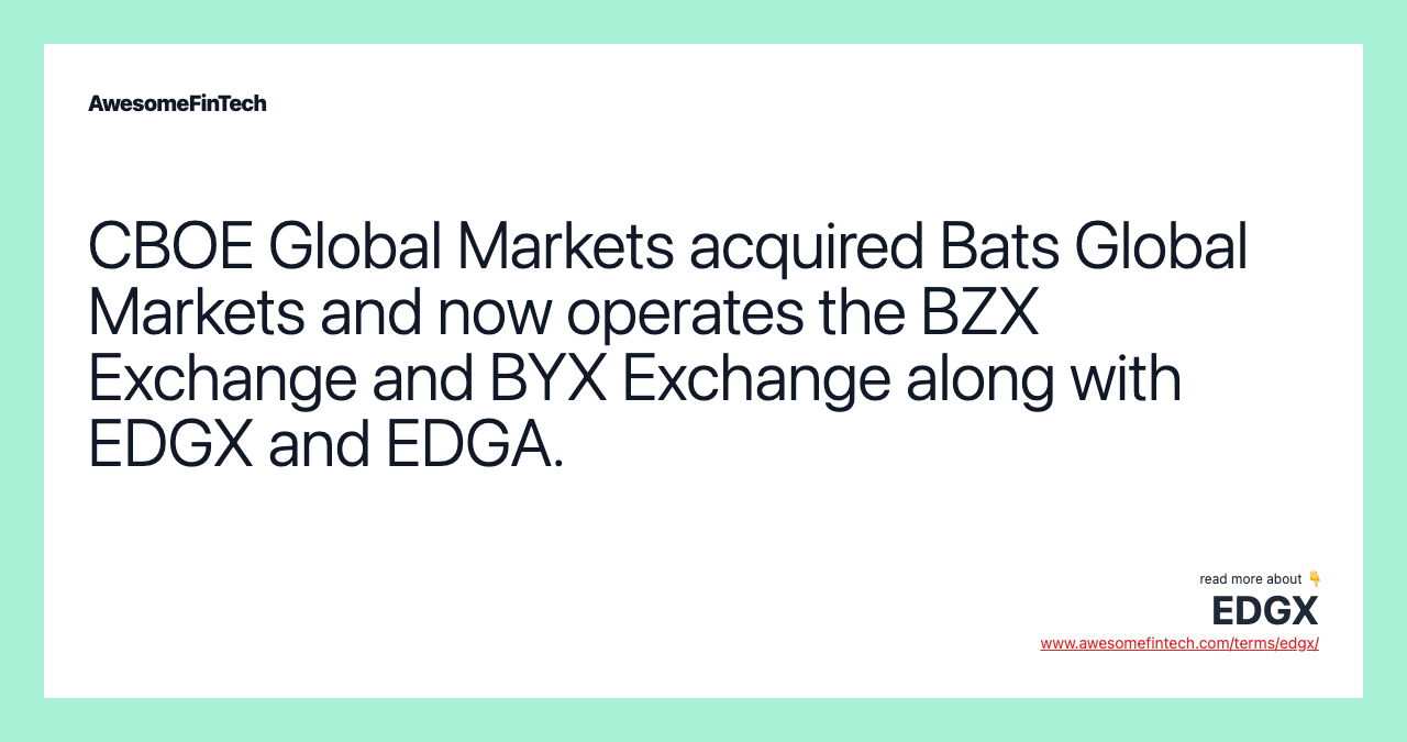 CBOE Global Markets acquired Bats Global Markets and now operates the BZX Exchange and BYX Exchange along with EDGX and EDGA.