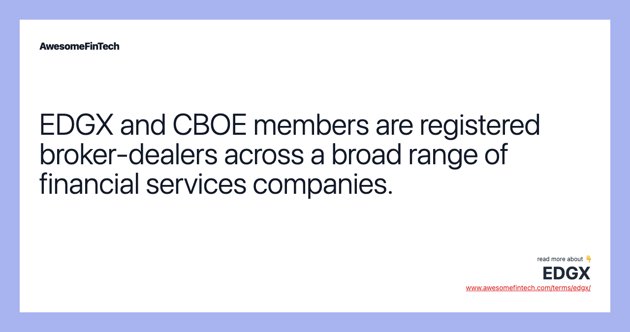 EDGX and CBOE members are registered broker-dealers across a broad range of financial services companies.